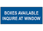 BOXES AVAILABLE INQUIRE AT WINDOW sign