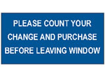 PLEASE COUNT YOUR CHANGE AND PURCHASE BEFORE LEAVING WINDOW sign